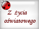 Z �ycia o�wiatowego